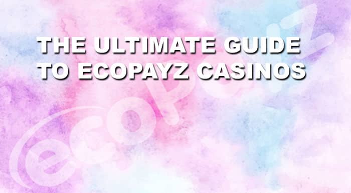 The Ultimate Guide to EcoPayz Casinos
